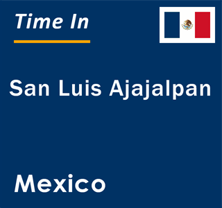 Current local time in San Luis Ajajalpan, Mexico