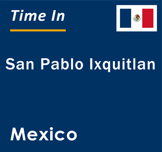 Current local time in San Pablo Ixquitlan, Mexico