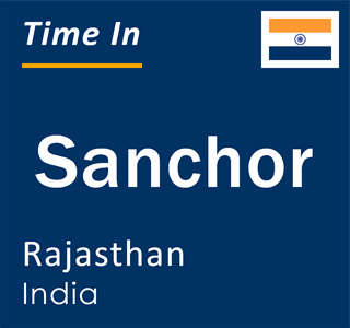 Current local time in Sanchor, Rajasthan, India