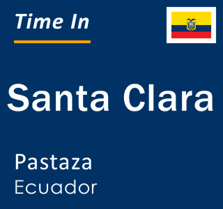 Current Local Time in Santa Clara, Pastaza, Ecuador