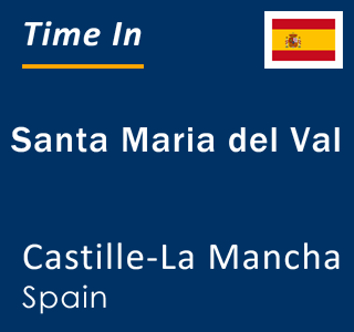 Current local time in Santa Maria del Val, Castille-La Mancha, Spain