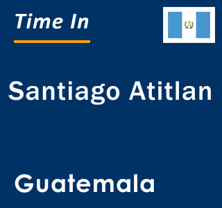 Current local time in Santiago Atitlan, Guatemala