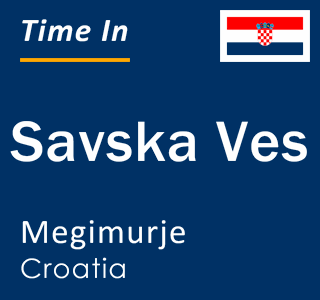 Current local time in Savska Ves, Megimurje, Croatia