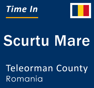 Current local time in Scurtu Mare, Teleorman County, Romania