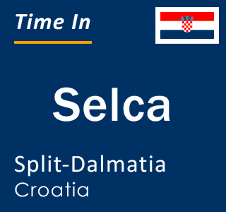 Current local time in Selca, Split-Dalmatia, Croatia