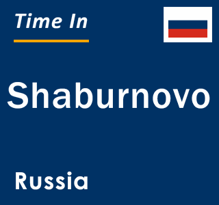 Current local time in Shaburnovo, Russia