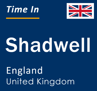 Current local time in Shadwell, England, United Kingdom