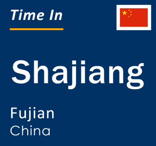 Current local time in Shajiang, Fujian, China