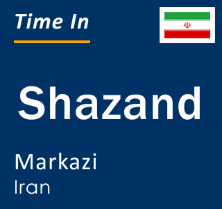 Current local time in Shazand, Markazi, Iran