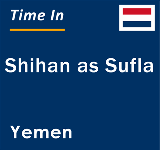Current local time in Shihan as Sufla, Yemen