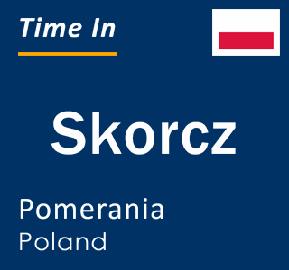 Current local time in Skorcz, Pomerania, Poland