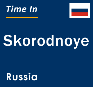 Current local time in Skorodnoye, Russia