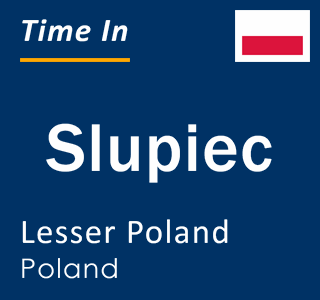 Current local time in Slupiec, Lesser Poland, Poland