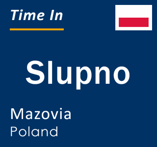 Current local time in Slupno, Mazovia, Poland