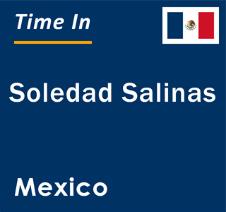 Current local time in Soledad Salinas, Mexico