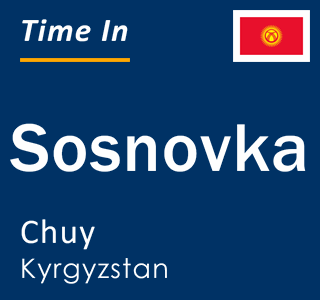 Current local time in Sosnovka, Chuy, Kyrgyzstan