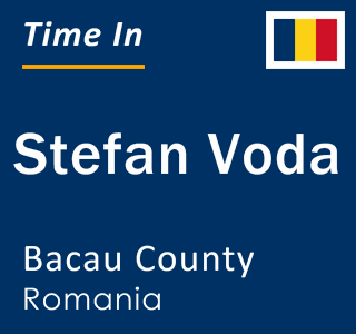 Current local time in Stefan Voda, Bacau County, Romania