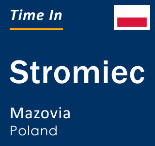 Current local time in Stromiec, Mazovia, Poland