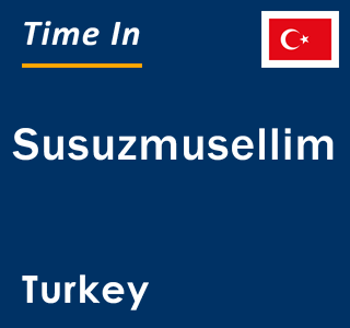 Current local time in Susuzmusellim, Turkey