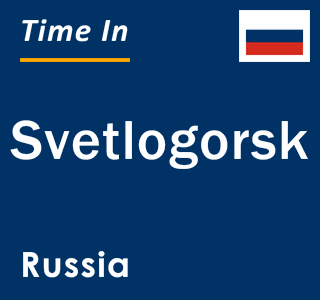 Current local time in Svetlogorsk, Russia