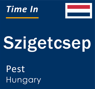 Current local time in Szigetcsep, Pest, Hungary