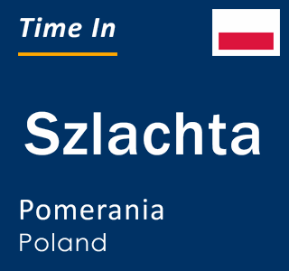 Current local time in Szlachta, Pomerania, Poland