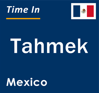 Current local time in Tahmek, Mexico