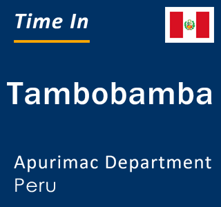 Current local time in Tambobamba, Apurimac Department, Peru