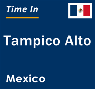 Current local time in Tampico Alto, Mexico