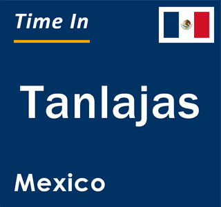 Current local time in Tanlajas, Mexico