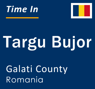 Current local time in Targu Bujor, Galati County, Romania