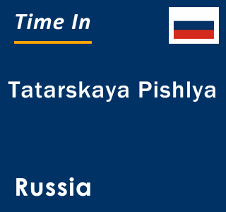 Current local time in Tatarskaya Pishlya, Russia
