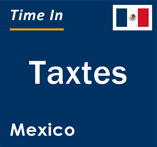 Current local time in Taxtes, Mexico