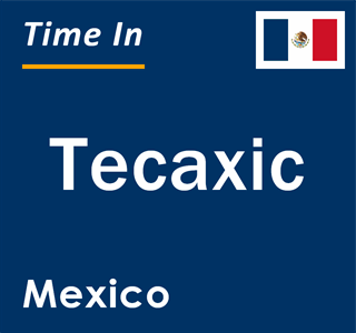 Current local time in Tecaxic, Mexico