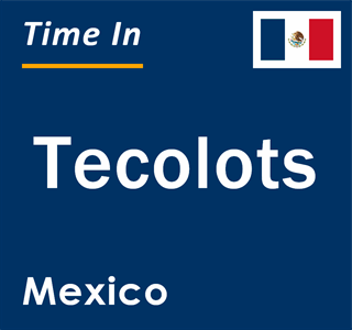 Current local time in Tecolots, Mexico