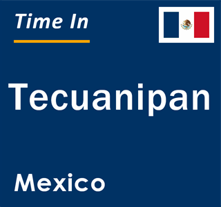 Current local time in Tecuanipan, Mexico