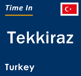 Current local time in Tekkiraz, Turkey