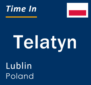Current local time in Telatyn, Lublin, Poland