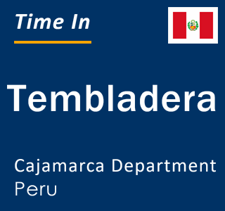 Current local time in Tembladera, Cajamarca Department, Peru