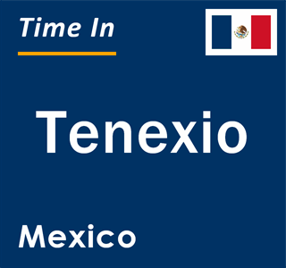 Current local time in Tenexio, Mexico