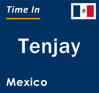 Current local time in Tenjay, Mexico
