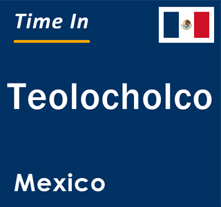 Current local time in Teolocholco, Mexico