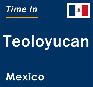 Current local time in Teoloyucan, Mexico