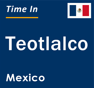 Current local time in Teotlalco, Mexico