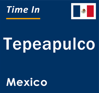 Current local time in Tepeapulco, Mexico