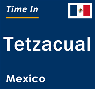 Current local time in Tetzacual, Mexico