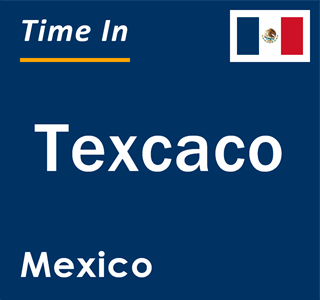 Current local time in Texcaco, Mexico