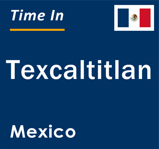 Current local time in Texcaltitlan, Mexico
