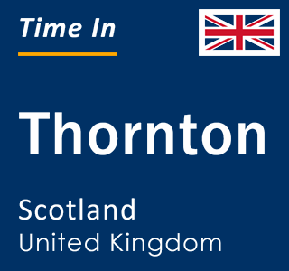 Current local time in Thornton, Scotland, United Kingdom