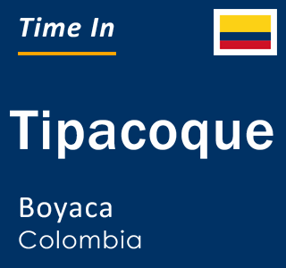 Current local time in Tipacoque, Boyaca, Colombia